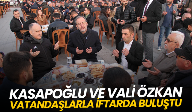 Kasapoğlu ve Vali Özkan vatandaşlarla iftarda buluştu