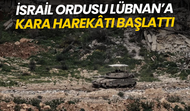 İsrail ordusu Lübnan’da kara harekâtı başlattı