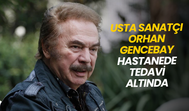 Usta sanatçı Orhan Gencebay, hastanede tedavi altında