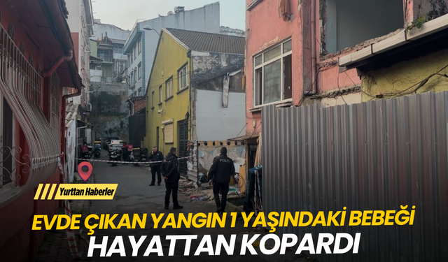 Evde çıkan yangın 1 yaşındaki bebeği hayattan kopardı