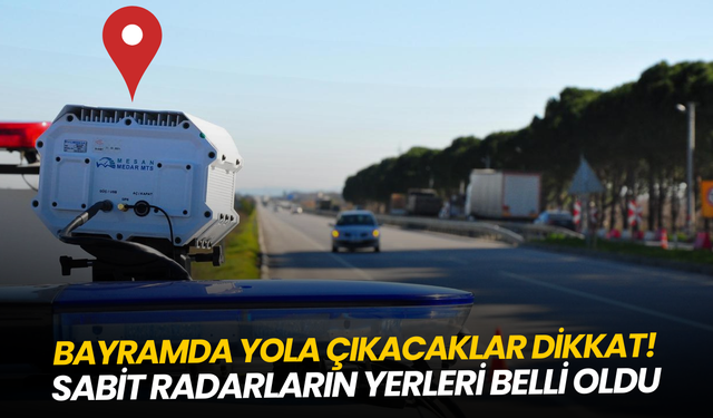 Bayramda yola çıkacaklar dikkat: Sabit radarların yerleri belli oldu