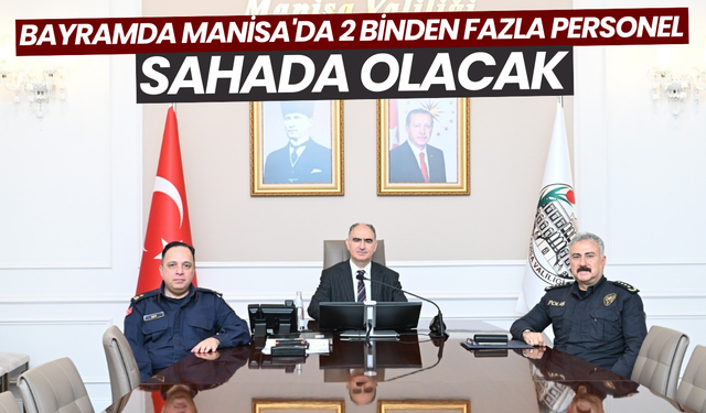 Bayramda Manisa'da 2 binden fazla personel sahada olacak