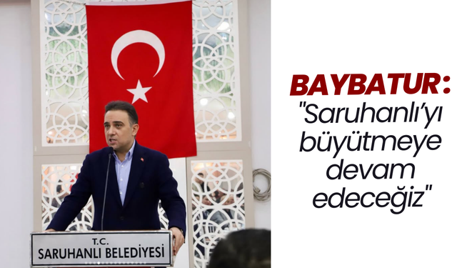 Baybatur: "Saruhanlı’yı büyütmeye devam edeceğiz"