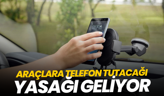 Araçlara telefon tutacağı yasağı geliyor