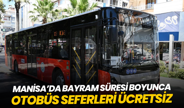 Manisa’da bayram boyunca otobüs seferleri ücretsiz