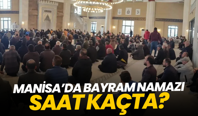 Manisa’da bayram namazı saat kaçta?
