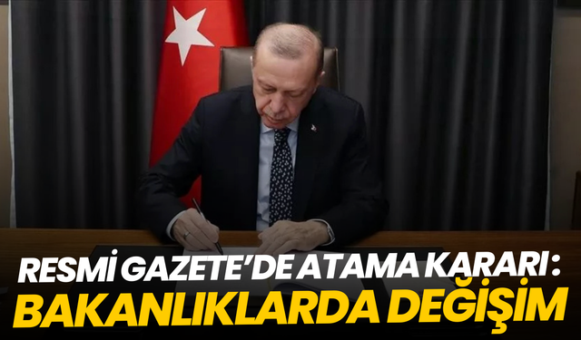 Resmi Gazete’de atama kararı: Bakanlıklarda değişim