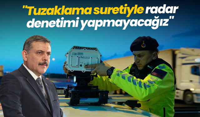 Bakan Çiftçi: "Tuzaklama suretiyle radar denetimi yapmayacağız"