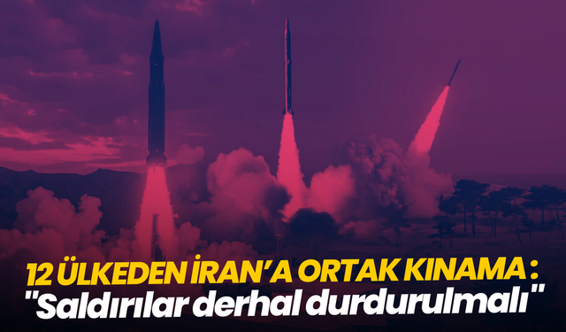 12 ülkeden İran’a ortak kınama: "Saldırılar derhal durdurulmalı"