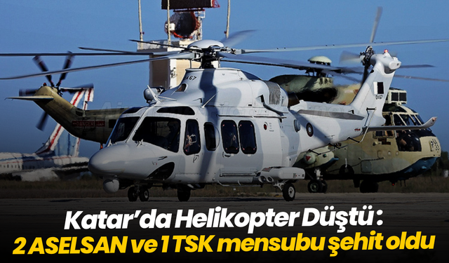 Katar’da Helikopter Düştü: 2 ASELSAN ve 1 TSK Mensubu Şehit Oldu
