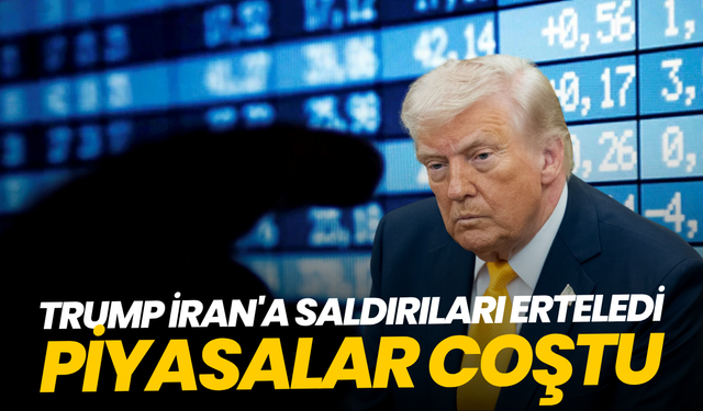 Trump İran'a saldırıları erteledi, piyasalar coştu