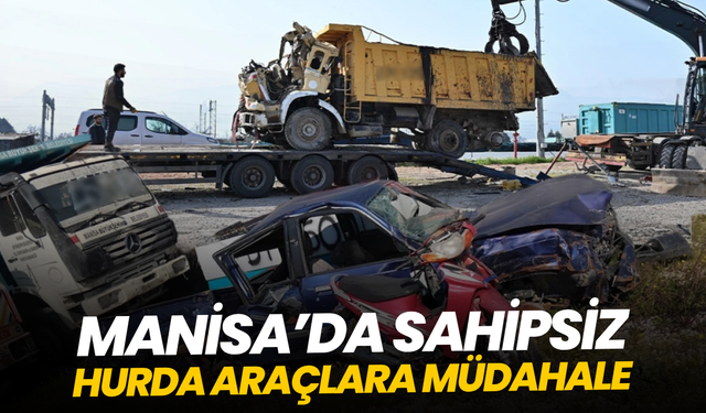 Manisa’da sahipsiz hurda araçlara müdahale