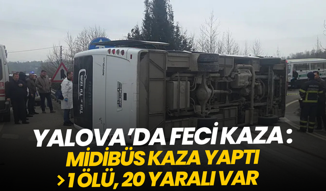 Yalova'da servis midibüsü kaza yaptı: 1 ölü, 20 yaralı