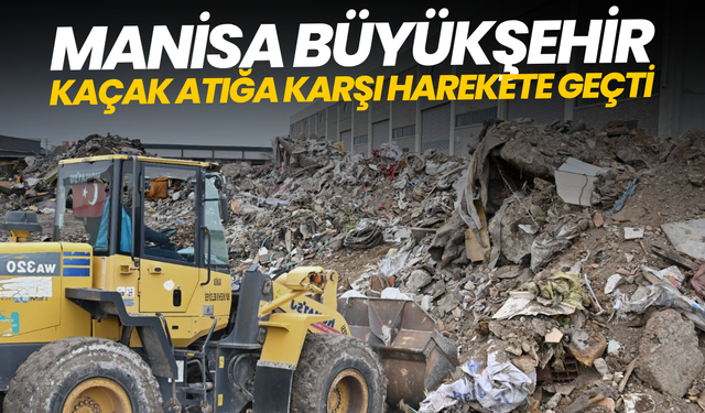 Manisa Büyükşehir kaçak atığa karşı harekete geçti