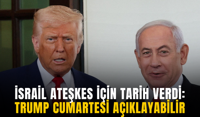 İsrail’den ateşkes tarihi: Trump cumartesi diyebilir