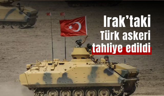 Irak’taki Türk askerleri tahliye edildi