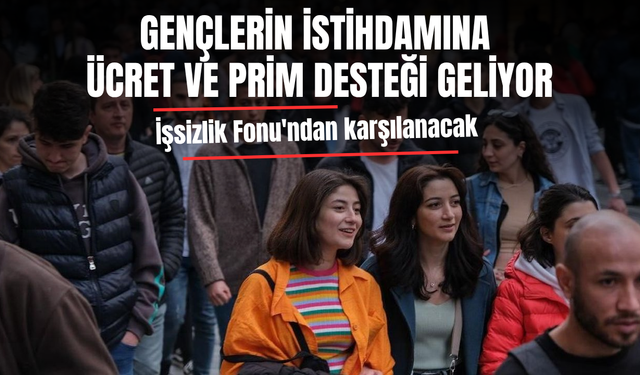 Gençlerin istihdamına ücret ve prim desteği geliyor