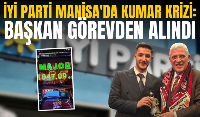 İYİ Parti Manisa'da kumar krizi: Başkan görevden alındı