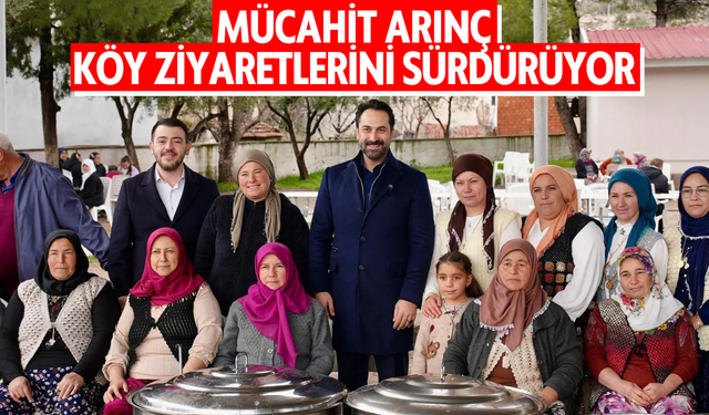 Mücahit Arınç köy ziyaretlerini sürdürüyor