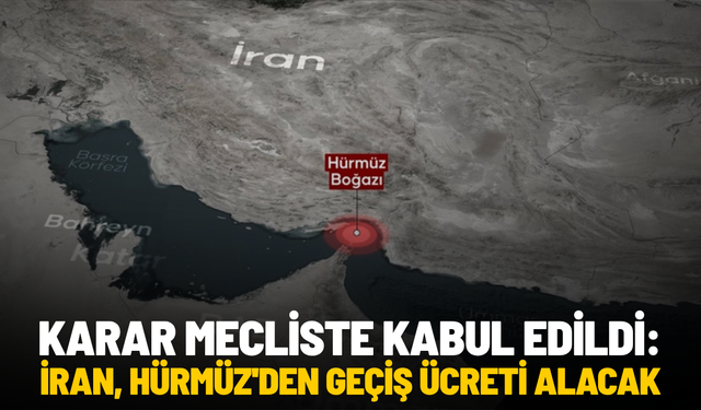 Karar mecliste kabul edildi: İran, Hürmüz'den geçiş ücreti alacak