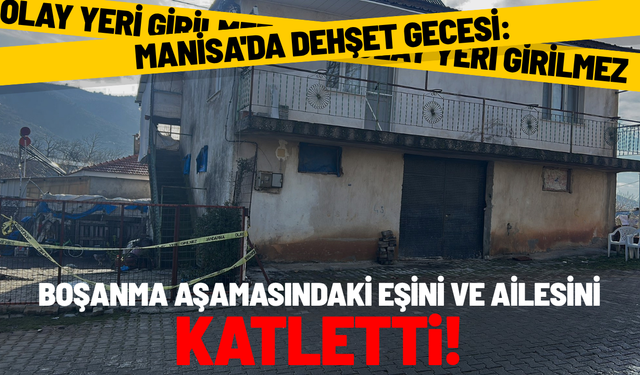 Manisa'da kan donduran aile katliamı!