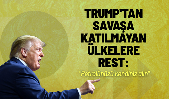 Trump'tan savaşa katılmayan ülkelere rest: "Petrolünüzü kendiniz alın"