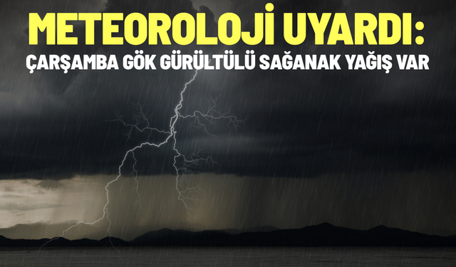 Meteoroloji uyardı: Yarın gök gürültülü sağanak var!