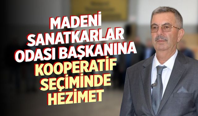 Madeni Sanatkarlar Odası Başkanına kooperatif seçiminde hezimet