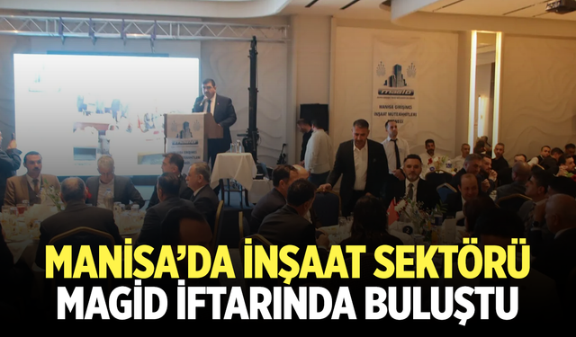 Manisa’da İnşaat Sektörü MAGİD İftarında Buluştu