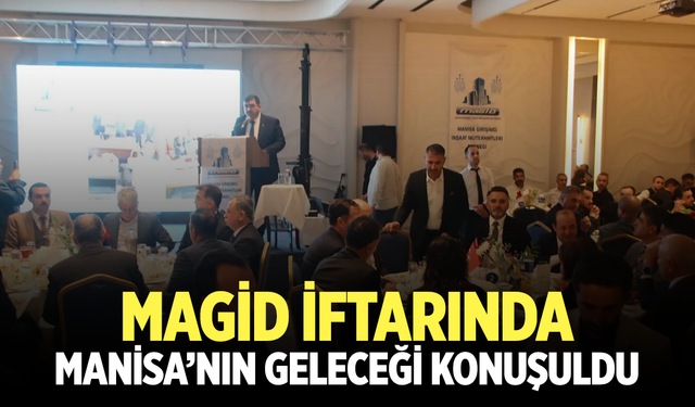 Manisa’da İnşaat Sektörü MAGİD İftarında Buluştu