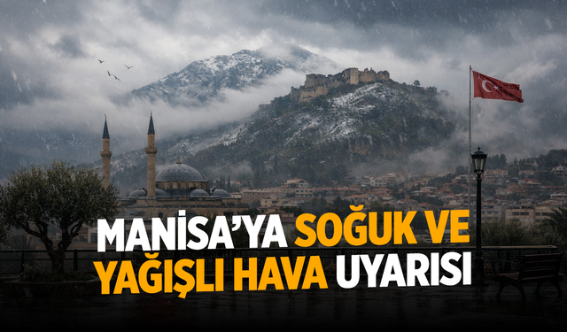 Manisa’ya yağışlı ve soğuk hava uyarısı