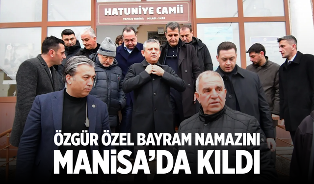 Özgür Özel Bayram Namazını Manisa’da Kıldı