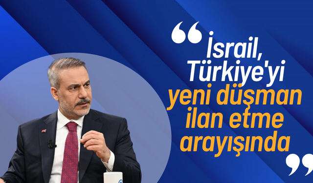 Hakan Fidan: "İsrail, Türkiye'yi yeni düşman ilan etme arayışında"
