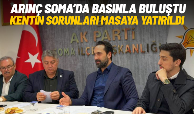 Arınç Soma’da basınla buluştu, kentin sorunları masaya yatırıldı
