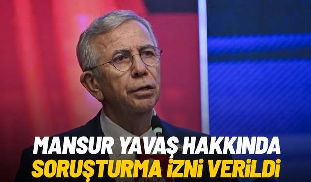 Mansur Yavaş hakkında soruşturma izni verildi