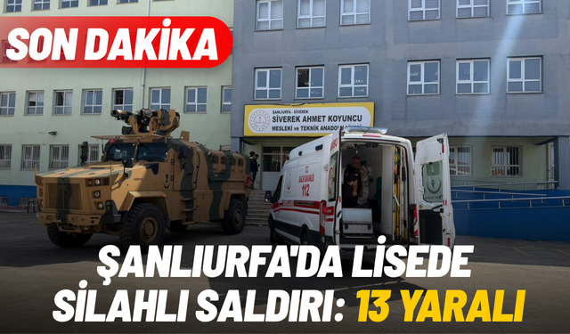 SON DAKİKA Şanlıurfa'da lisede silahlı saldırı: 13 yaralı