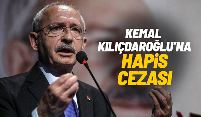 Kemal Kılıçdaroğlu'na hapis cezası!