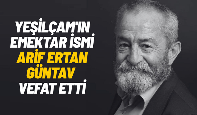 Yeşilçam'ın emektar ismi Arif Ertan Güntav vefat etti