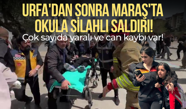 SON DAKİKA Ş.Urfa'dan sonra K.Maraş'ta okula silahlı saldırı!