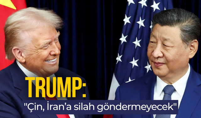 Trump: "Çin, İran’a silah göndermeyecek"