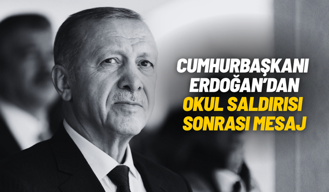 Cumhurbaşkanı Erdoğan’dan okul saldırısı sonrası mesaj