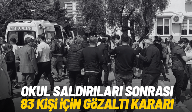 Okul saldırıları sonrası 83 kişi için gözaltı kararı