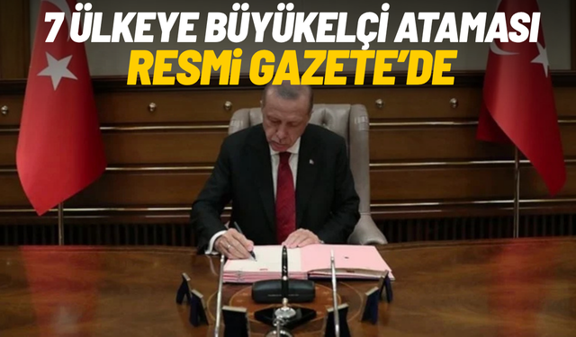 7 ülkeye büyükelçi ataması Resmi Gazete’de