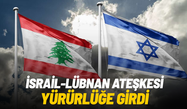 İsrail-Lübnan ateşkesi yürürlüğe girdi