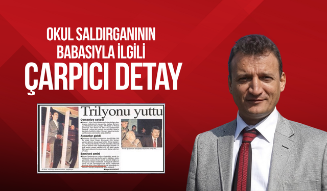 Okul saldırganının babasıyla ilgili çarpıcı geçmiş