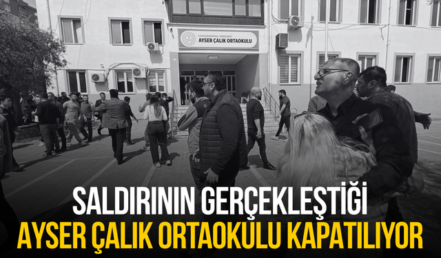 Saldırının gerçekleştiği Ayser Çalık Ortaokulu kapatılıyor