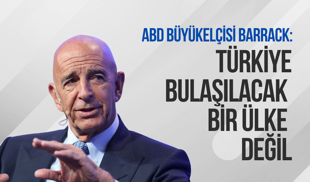 ABD Büyükelçisi Barrack: "Türkiye bulaşılacak bir ülke değil"