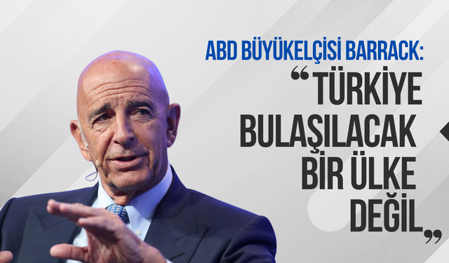 ABD Büyükelçisi Barrack: "Türkiye bulaşılacak bir ülke değil"