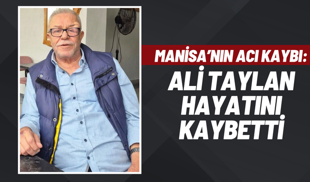 Manisalı esnaf Ali Taylan hayatını kaybetti