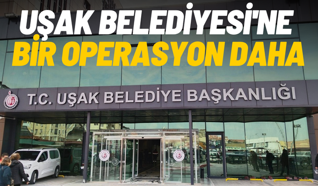 Uşak Belediyesi'ne bir operasyon daha